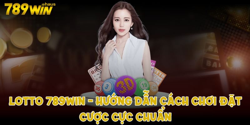 Lotto 789win Hướng dẫn cách chơi đặt cược cực chuẩn