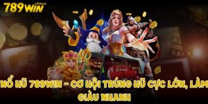 Nổ hũ 789win. Cơ hội trúng hũ cực lớn, làm giàu nhanh